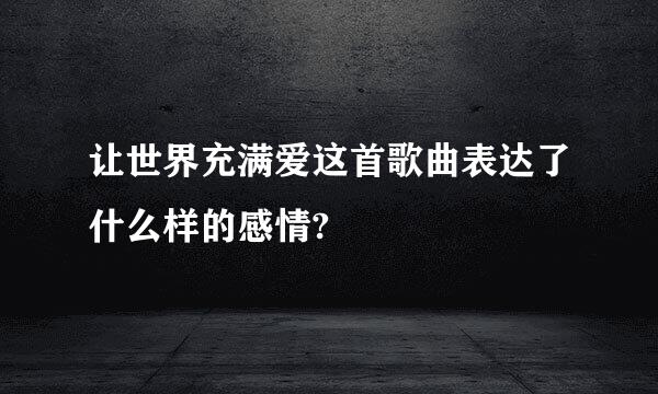 让世界充满爱这首歌曲表达了什么样的感情?