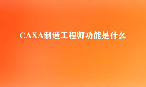 CAXA制造工程师功能是什么