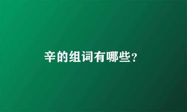 辛的组词有哪些？