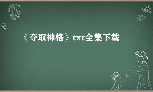 《夺取神格》txt全集下载