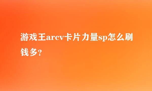 游戏王arcv卡片力量sp怎么刷钱多？