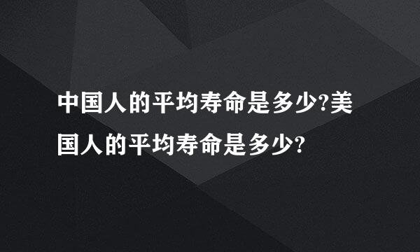 中国人的平均寿命是多少?美国人的平均寿命是多少?