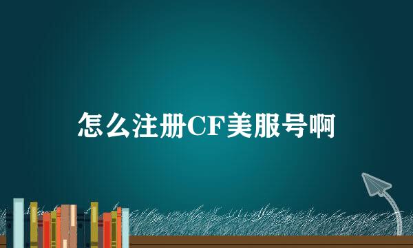 怎么注册CF美服号啊