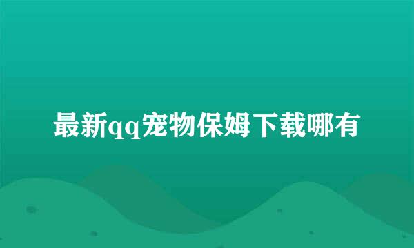 最新qq宠物保姆下载哪有