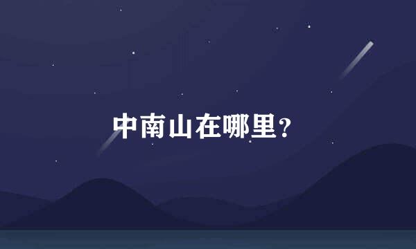 中南山在哪里？