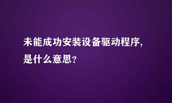 未能成功安装设备驱动程序,是什么意思？