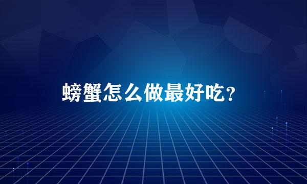 螃蟹怎么做最好吃？