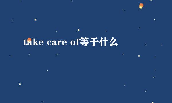 take care of等于什么