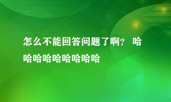 怎么不能回答问题了啊？ 哈哈哈哈哈哈哈哈哈