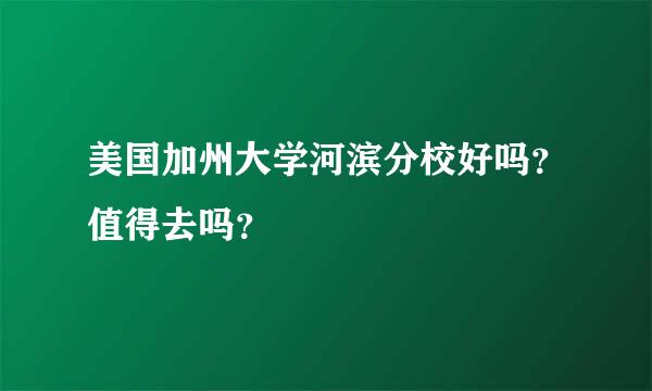 美国加州大学河滨分校好吗？值得去吗？