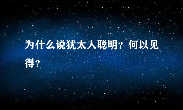 为什么说犹太人聪明？何以见得？