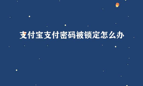 支付宝支付密码被锁定怎么办