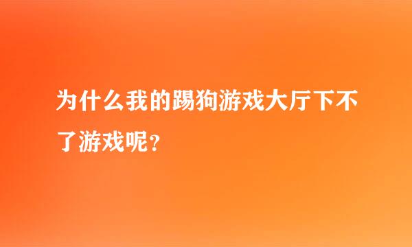 为什么我的踢狗游戏大厅下不了游戏呢？