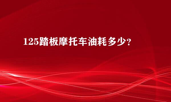 125踏板摩托车油耗多少？