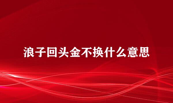 浪子回头金不换什么意思