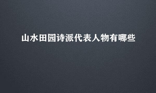 山水田园诗派代表人物有哪些