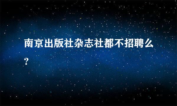 南京出版社杂志社都不招聘么？