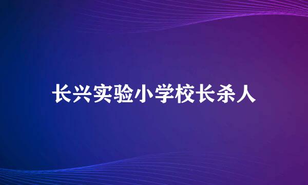 长兴实验小学校长杀人