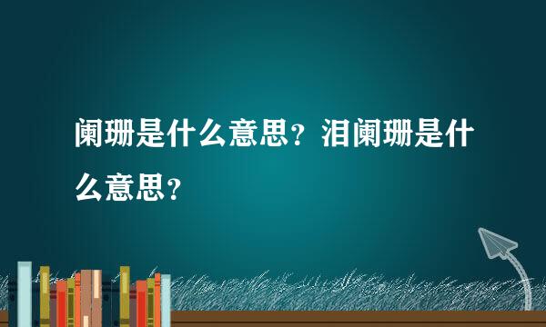 阑珊是什么意思？泪阑珊是什么意思？