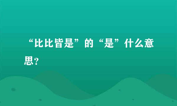 “比比皆是”的“是”什么意思？