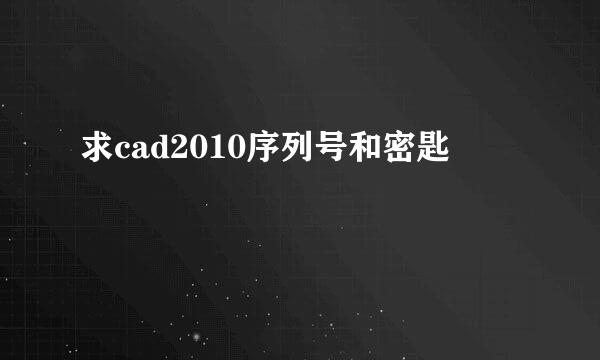 求cad2010序列号和密匙