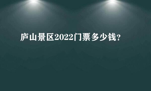 庐山景区2022门票多少钱？