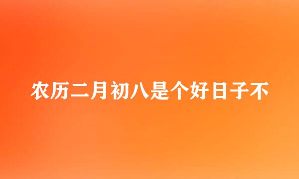 农历二月初八是个好日子不