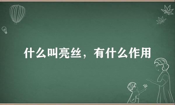 什么叫亮丝，有什么作用