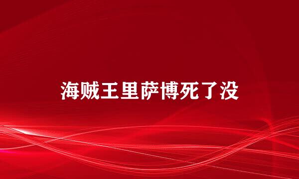 海贼王里萨博死了没