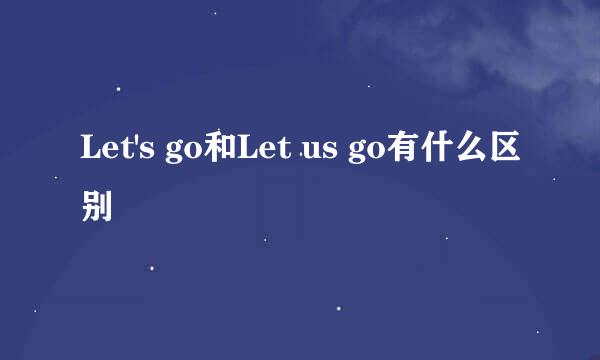 Let's go和Let us go有什么区别