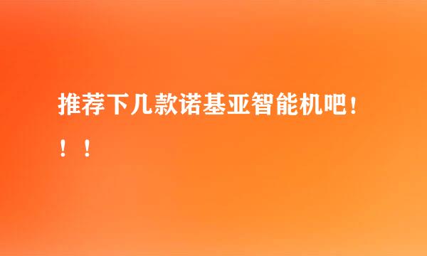 推荐下几款诺基亚智能机吧！！！