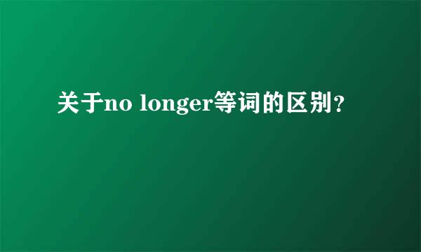 关于no longer等词的区别？