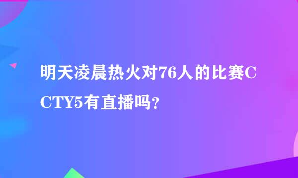 明天凌晨热火对76人的比赛CCTY5有直播吗？