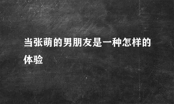 当张萌的男朋友是一种怎样的体验