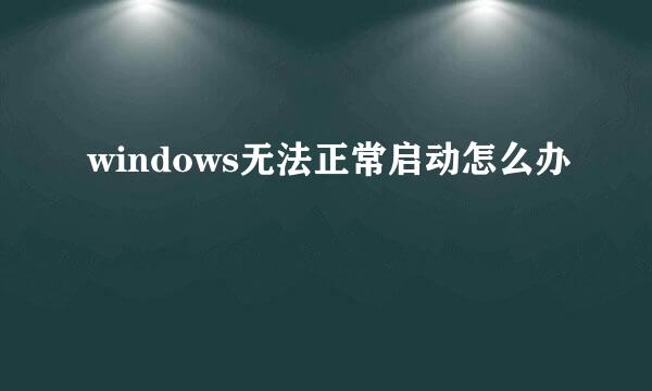 windows无法正常启动怎么办