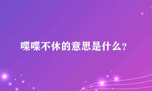 喋喋不休的意思是什么？