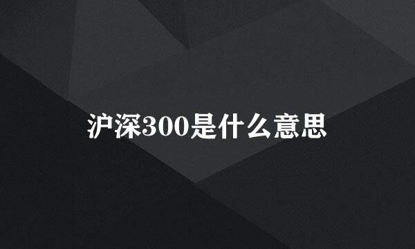 沪深300是什么意思