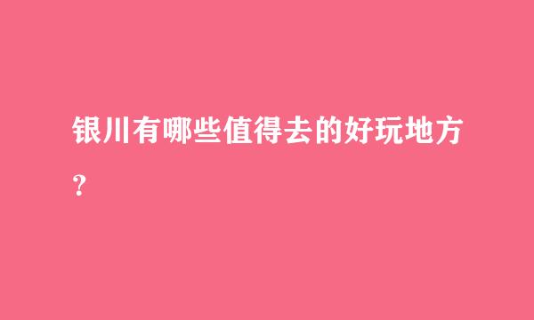 银川有哪些值得去的好玩地方？