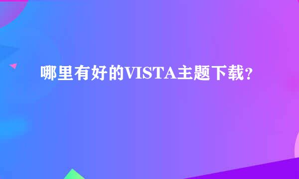 哪里有好的VISTA主题下载？