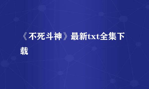 《不死斗神》最新txt全集下载