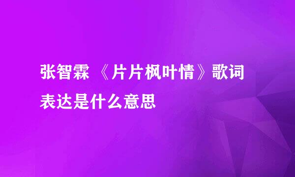 张智霖 《片片枫叶情》歌词表达是什么意思