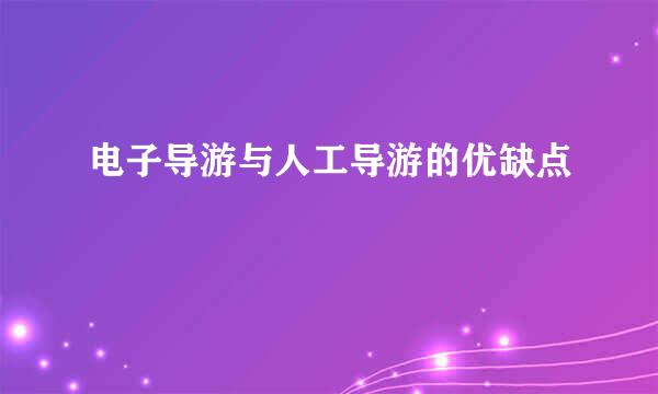 电子导游与人工导游的优缺点