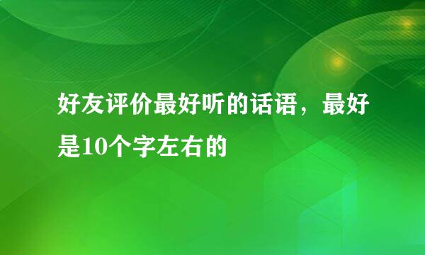 好友评价最好听的话语，最好是10个字左右的