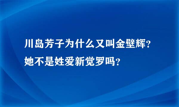 川岛芳子为什么又叫金壁辉？她不是姓爱新觉罗吗？