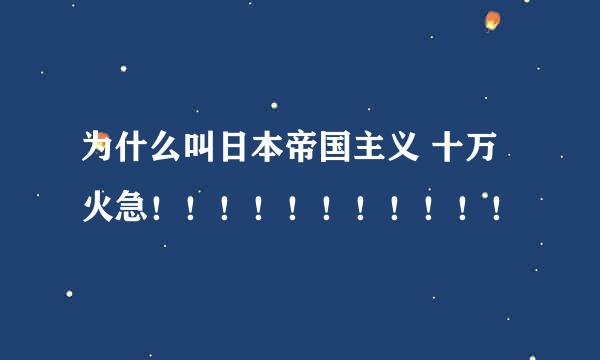 为什么叫日本帝国主义 十万火急！！！！！！！！！！！