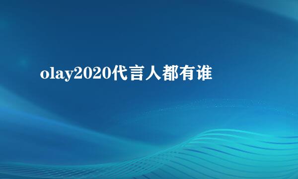 olay2020代言人都有谁