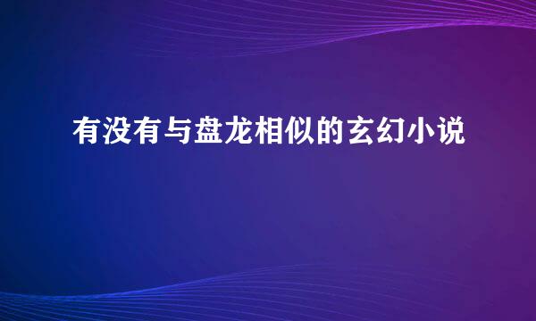 有没有与盘龙相似的玄幻小说