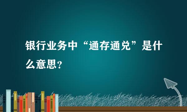 银行业务中“通存通兑”是什么意思？