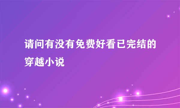 请问有没有免费好看已完结的穿越小说