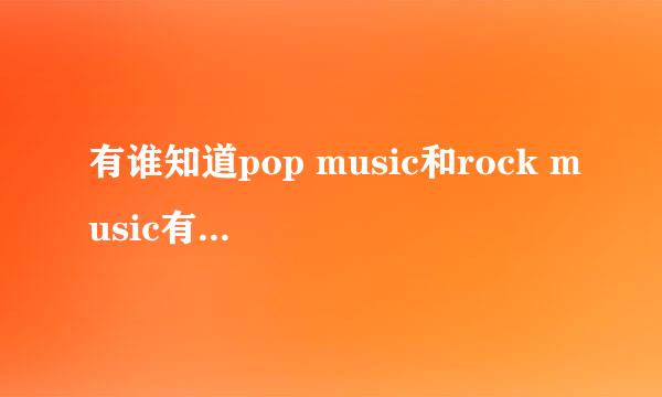 有谁知道pop music和rock music有什么区别？都是什么意思？